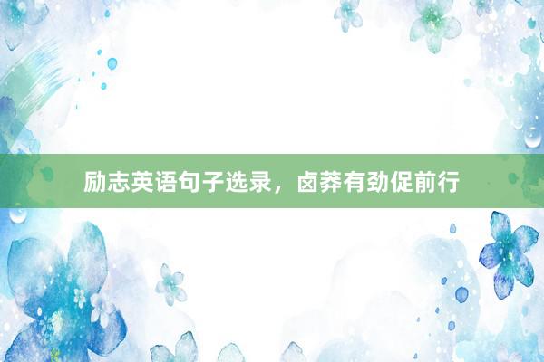励志英语句子选录，卤莽有劲促前行