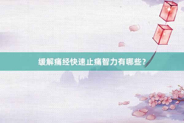 缓解痛经快速止痛智力有哪些？