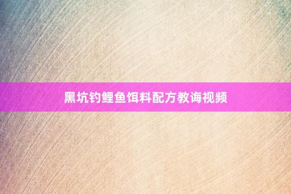 黑坑钓鲤鱼饵料配方教诲视频